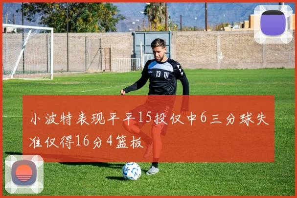 小波特表现平平15投仅中6三分球失准仅得16分4篮板