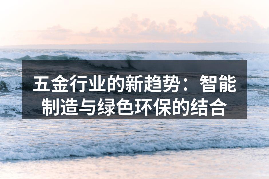 五金行业的新趋势：智能制造与绿色环保的结合